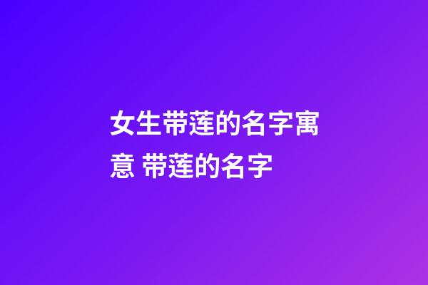 女生带莲的名字寓意 带莲的名字